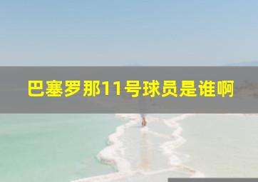 巴塞罗那11号球员是谁啊