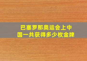 巴塞罗那奥运会上中国一共获得多少枚金牌