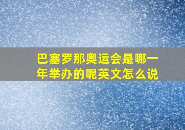 巴塞罗那奥运会是哪一年举办的呢英文怎么说