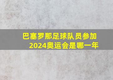 巴塞罗那足球队员参加2024奥运会是哪一年