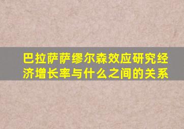 巴拉萨萨缪尔森效应研究经济增长率与什么之间的关系