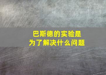 巴斯德的实验是为了解决什么问题