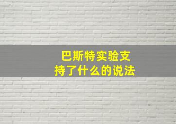 巴斯特实验支持了什么的说法