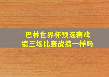 巴林世界杯预选赛战绩三场比赛战绩一样吗