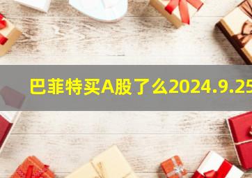 巴菲特买A股了么2024.9.25