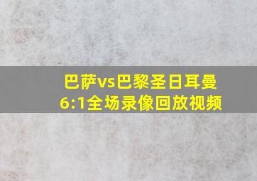 巴萨vs巴黎圣日耳曼6:1全场录像回放视频