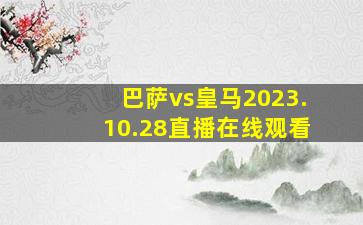 巴萨vs皇马2023.10.28直播在线观看