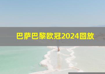 巴萨巴黎欧冠2024回放