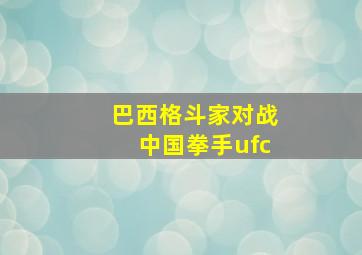 巴西格斗家对战中国拳手ufc