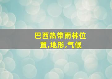 巴西热带雨林位置,地形,气候