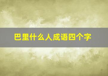 巴里什么人成语四个字