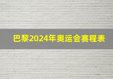 巴黎2024年奥运会赛程表