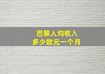 巴黎人均收入多少欧元一个月