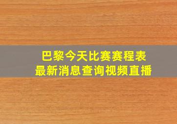 巴黎今天比赛赛程表最新消息查询视频直播