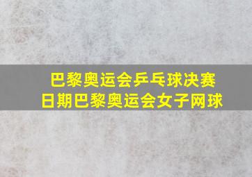 巴黎奥运会乒乓球决赛日期巴黎奥运会女子网球