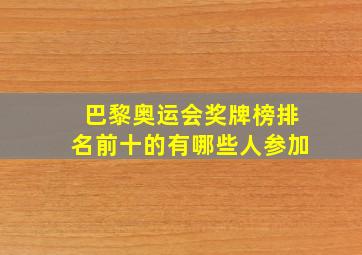 巴黎奥运会奖牌榜排名前十的有哪些人参加