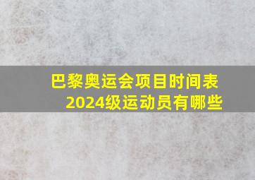 巴黎奥运会项目时间表2024级运动员有哪些