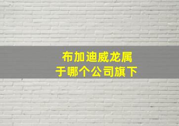 布加迪威龙属于哪个公司旗下