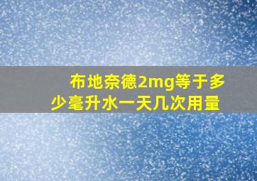 布地奈德2mg等于多少毫升水一天几次用量