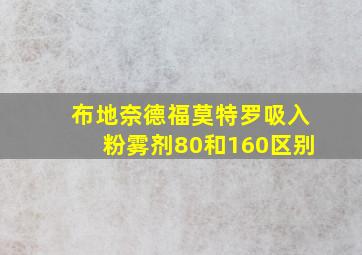 布地奈德福莫特罗吸入粉雾剂80和160区别