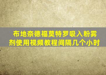 布地奈德福莫特罗吸入粉雾剂使用视频教程间隔几个小时