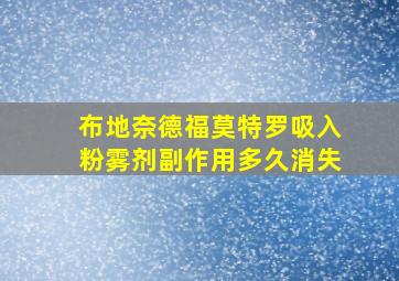 布地奈德福莫特罗吸入粉雾剂副作用多久消失