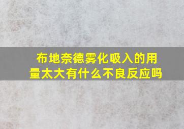 布地奈德雾化吸入的用量太大有什么不良反应吗