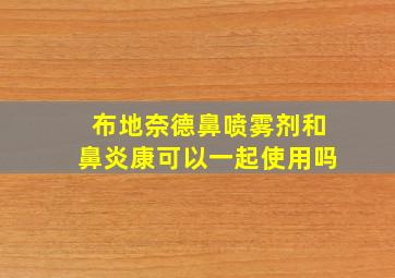 布地奈德鼻喷雾剂和鼻炎康可以一起使用吗