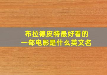 布拉德皮特最好看的一部电影是什么英文名