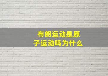 布朗运动是原子运动吗为什么