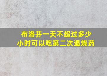 布洛芬一天不超过多少小时可以吃第二次退烧药