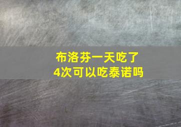 布洛芬一天吃了4次可以吃泰诺吗