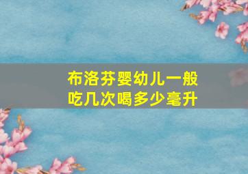 布洛芬婴幼儿一般吃几次喝多少毫升