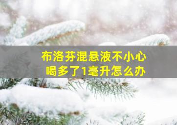 布洛芬混悬液不小心喝多了1毫升怎么办