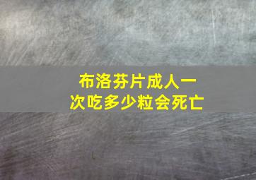 布洛芬片成人一次吃多少粒会死亡