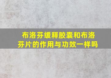 布洛芬缓释胶囊和布洛芬片的作用与功效一样吗