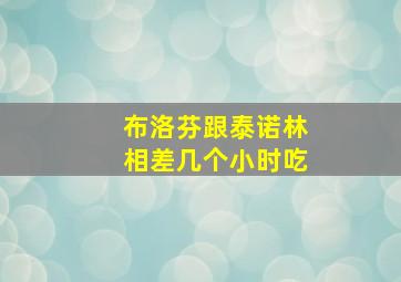 布洛芬跟泰诺林相差几个小时吃