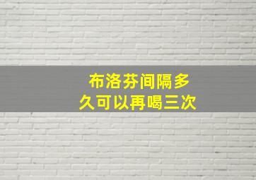 布洛芬间隔多久可以再喝三次