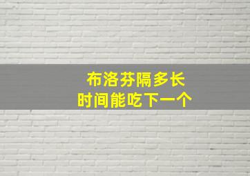 布洛芬隔多长时间能吃下一个