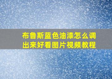 布鲁斯蓝色油漆怎么调出来好看图片视频教程