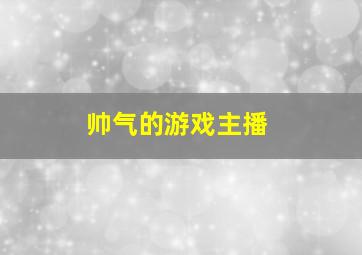 帅气的游戏主播