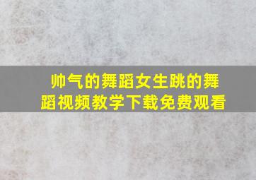 帅气的舞蹈女生跳的舞蹈视频教学下载免费观看