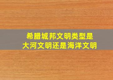 希腊城邦文明类型是大河文明还是海洋文明