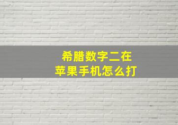 希腊数字二在苹果手机怎么打