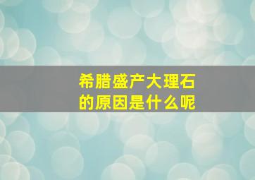 希腊盛产大理石的原因是什么呢