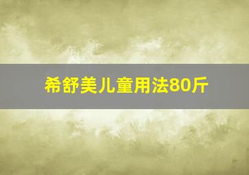 希舒美儿童用法80斤