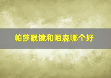 帕莎眼镜和陌森哪个好