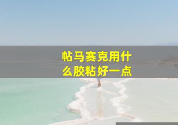 帖马赛克用什么胶粘好一点