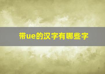 带ue的汉字有哪些字