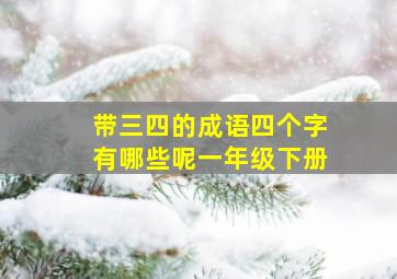 带三四的成语四个字有哪些呢一年级下册